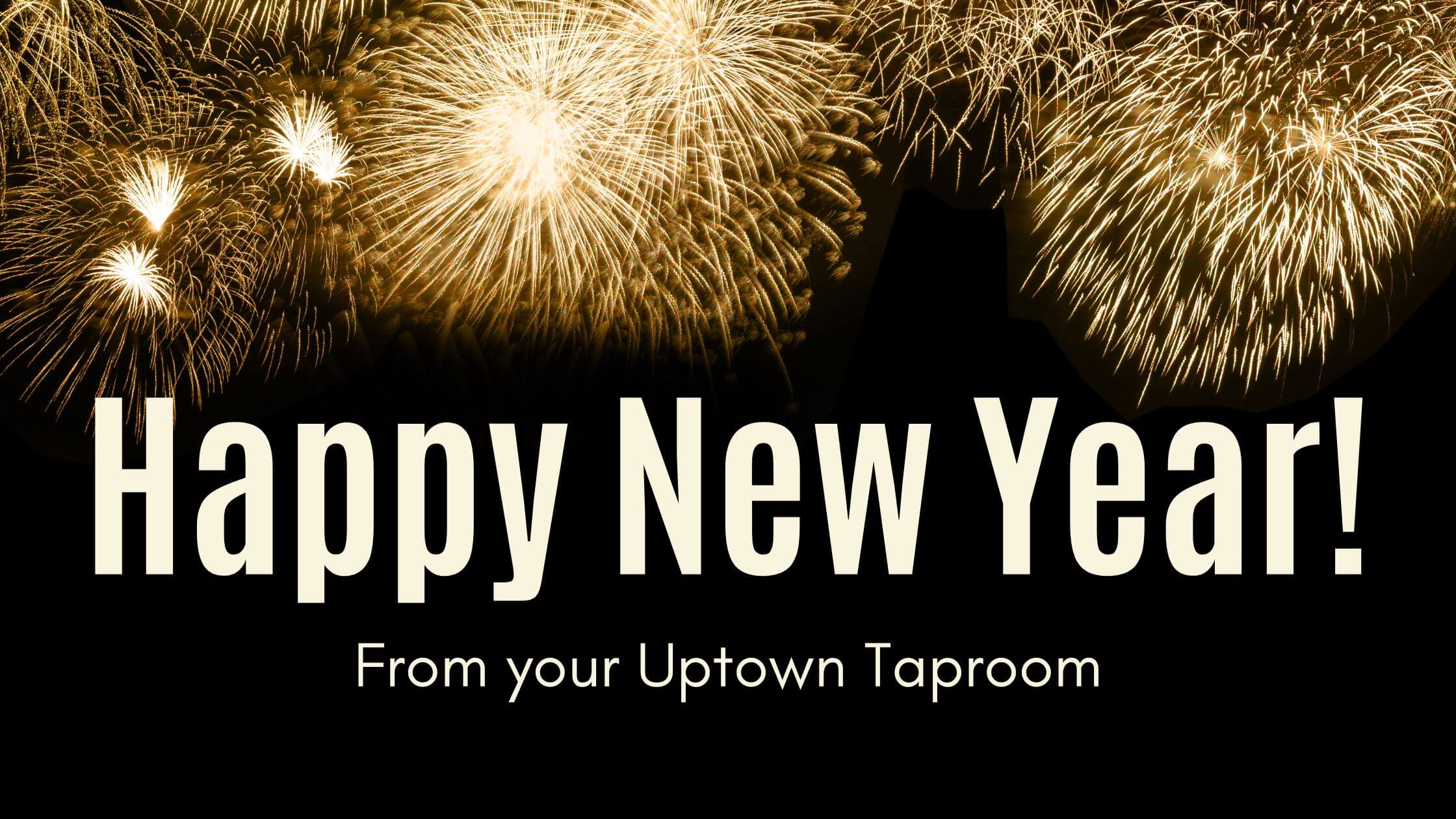 Happy New Year from Uptown Taproom!